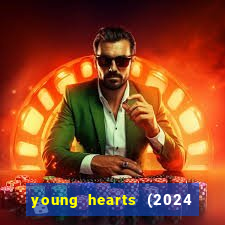 young hearts (2024 assistir online gratis)